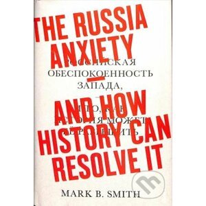 The Russia Anxiety - Mark B. Smith