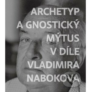 Archetyp a gnostický mýtus v díle Vladimira Nabokova - Jiří Byčkov