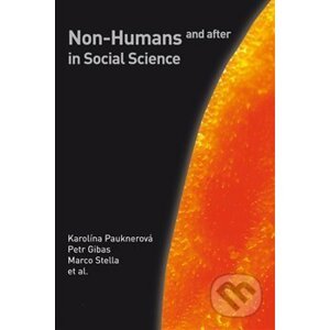 Non-Humans and after in Social Science - Petr Gibas, Karolína Pauknerová , Marco Stella