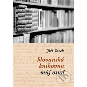 Slovanská knihovna – můj osud - Jiří Vacek