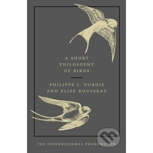 A Short Philosophy of Birds - Philippe J. Dubois, Elise Rousseau