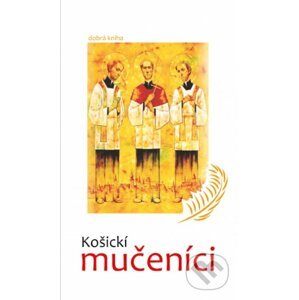 Košickí mučeníci - Milan Hudaček, Rajmund Ondruš, Peter Zubko