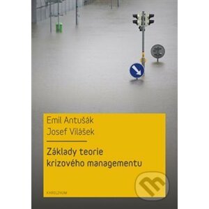 Základy teorie krizového managementu - Emil Antušák, Josef Vilášek