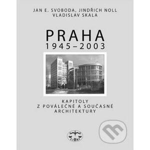 Praha 1945 - 2003 - Jan E. Svoboda, Jindřich Noll, Vladislav Skala
