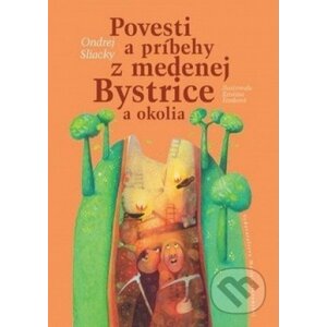 Povesti a príbehy z medenej Bystrice a okolia - Ondrej Sliacky, Katarína Šimková (ilustrátor)