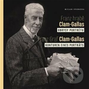 Franz hrabě Clam-Gallas: obrysy portrétu / Franz Graf Clam-Gallas: Konturen eines Porträts - Milan Svoboda