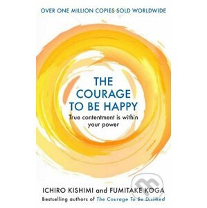 The Courage to be Happy - Ichiro Kishimi, Fumitake Koga