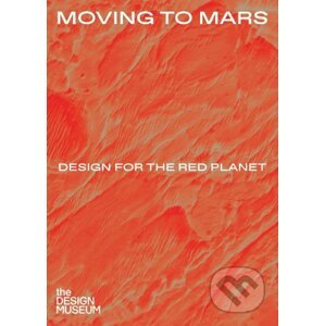 Moving to Mars: Design for the Red Planet - Justin McGuirk, Alex Newson