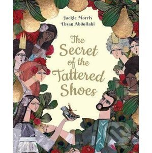 The Secret of the Tattered Shoes - Jackie Morris, Ehsan Abdollahi (ilustrácie)