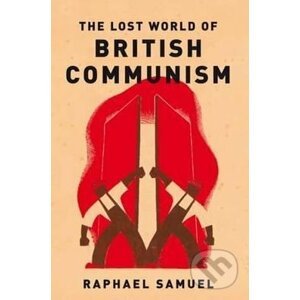 The Lost World Of British Communism - Raphael Samuel