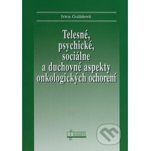 Telesné, psychické, sociálne a duchovné aspekty onkologických ochorení - Ivica Gulášová