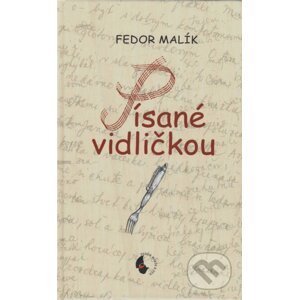 Písané vidličkou - Fedor Malík
