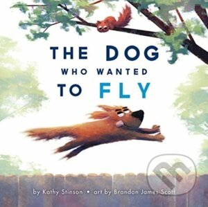 The Dog Who Wanted to Fly - Kathy Stinson, Brandon James Scott (ilustrácie)