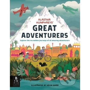 Alastair Humphreys' Great Adventurers - Alastair Humphreys, Kevin Ward (ilustrácie)