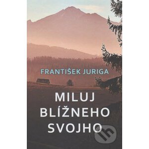 Miluj blížneho svojho - František Juriga