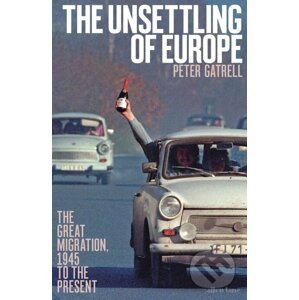 The Unsettling of Europe - Peter Gatrell