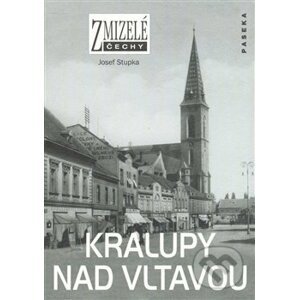 Zmizelé Čechy-Kralupy nad Vltavou - Josef Stupka