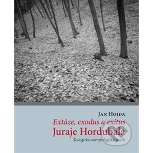 Extáze, exodus a exitus Juraje Hordubala - Jan Hojda