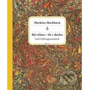 Být tělem – žít v duchu - Markéta Machková