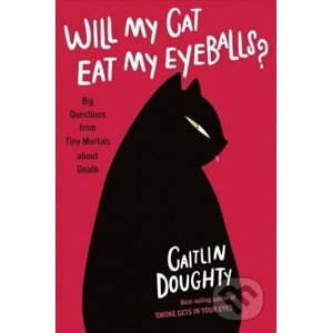 Will My Cat Eat My Eyeballs? - Caitlin Doughty, Dianne Ruz