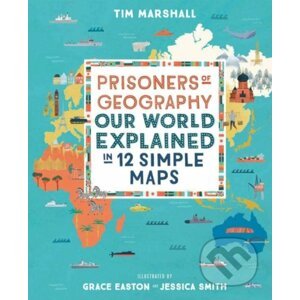 Prisoners of Geography - Tim Marshall, Grace Easton (ilustrácie), Jessica Smith (ilustrácie)