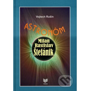 Astronóm Milan Rastislav Štefánik - Vojtech Rušin