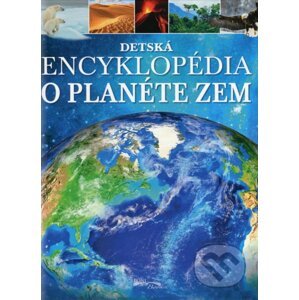 Detská encyklopédia o planéte Zem - Kolektív autorov