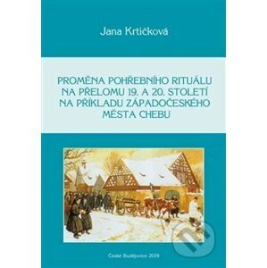Proměna pohřebního rituálu na přelomu 19. a 20. století na příkladu západočeského města Chebu - Jana Krtičková