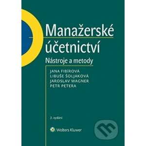 Manažerské účetnictví - Jana Fibírová, Libuše Šoljaková, Jaroslav Wagner