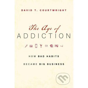 The Age of Addiction - David T. Courtwright
