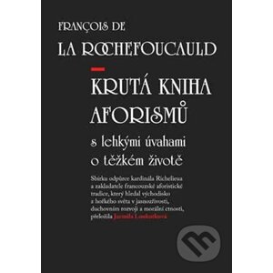 Krutá kniha aforismů s lehkými úvahami o těžkém životě - François de La Rochefoucauld