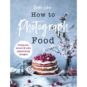 Photographing Food - Beata Lubas