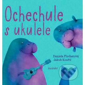 Ochechule s ukulele - Daniela Fischerová, Jakub Kouřil (ilustrácie)