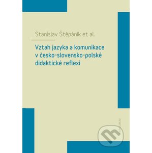Vztah jazyka a komunikace v česko-slovensko-polské didaktické reflexi - Stanislav Štěpáník