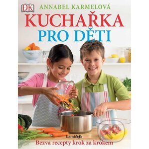 Kuchařka pro děti - Bezva recepty krok za krokem - Annabel Karmelová
