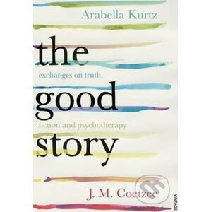 The Good Story - John Maxwell Coetzee, Arabella Kurtz
