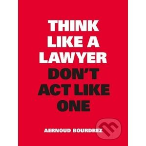 Think Like a Lawyer, Don't Act Like One - Aernoud Bourdrez