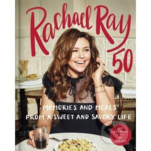 Rachael Ray 50: Memories and Meals from a Sweet and Savory Life - Rachael Ray