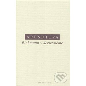 Eichmann v Jeruzalémě - Hannah Arendtová