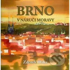 Brno v náruči Moravy - Zdeněk Bláha
