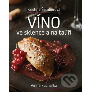 Víno ve sklence a na talíři - Vinná kuchařka - Kristina Šemberová
