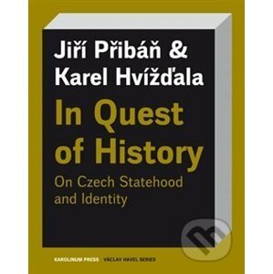 In Quest of History On Czech Statehood and Identity - Karel Hvížďala, Jiří Pribáň