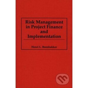 Risk Management in Project Finance and Implementation - Henri L. Beenhakker