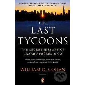 The Last Tycoons: The Secret History of Lazard Frères & Co. - William D. Cohan