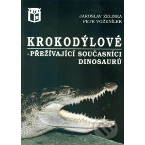 Krokodýlové - přežívající současníci dinosaurů - Petr Voženílek, Jaroslav Zelinka