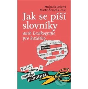 Jak se píší slovníky aneb Lexikografie pro každého - Michaela Lišková, Martin Šemelík
