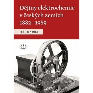 Dějiny elektrochemie v českých zemích 1882 - 1989 - Jiří Jindra