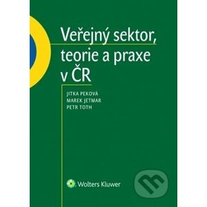 Veřejný sektor, teorie a praxe v ČR - Jitka Peková, Marek Jetmar, Petr Toth