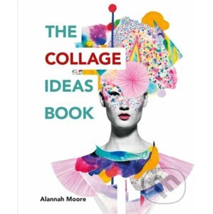 The Collage Ideas Book - Alannah Moore