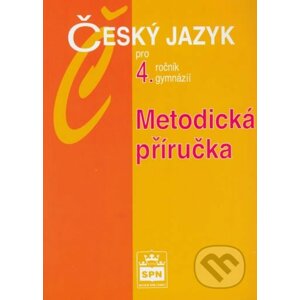 Český jazyk pro 4.ročník gymnázií - Metodická příručka - Jiří Kostečka
